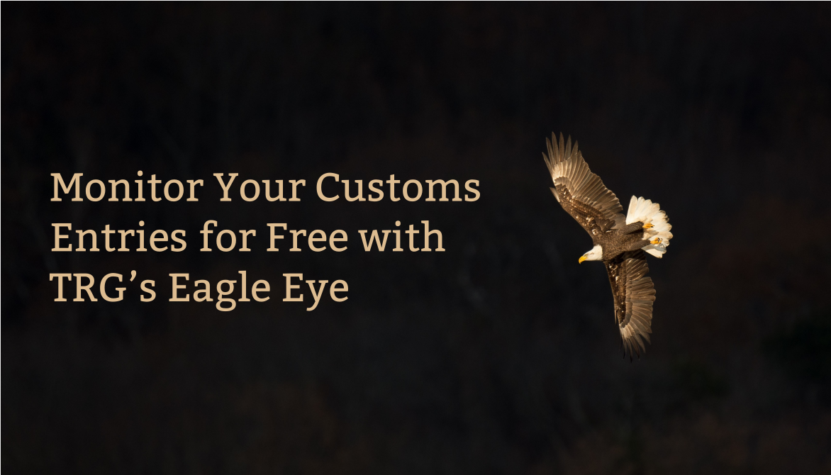 TRG offers its importers Eagle Eye for free to monitor Customs entries.