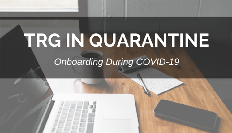 TRG in Quarantine – Onboarding During COVID-19