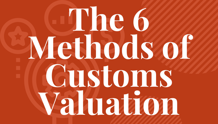 The 6 Methods of Customs Valuation