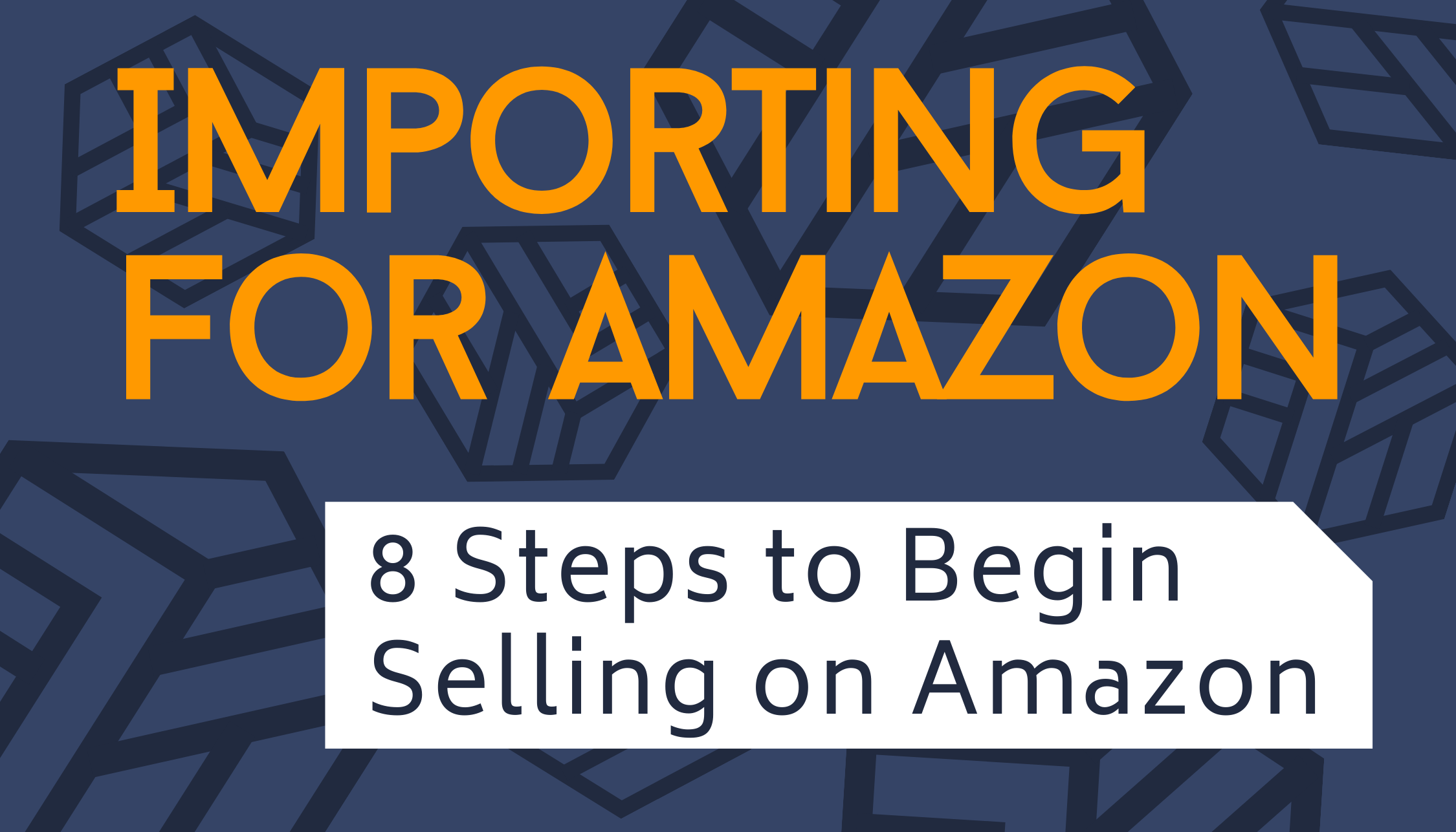 Importing For Amazon: 8 Steps to Begin Selling on Amazon