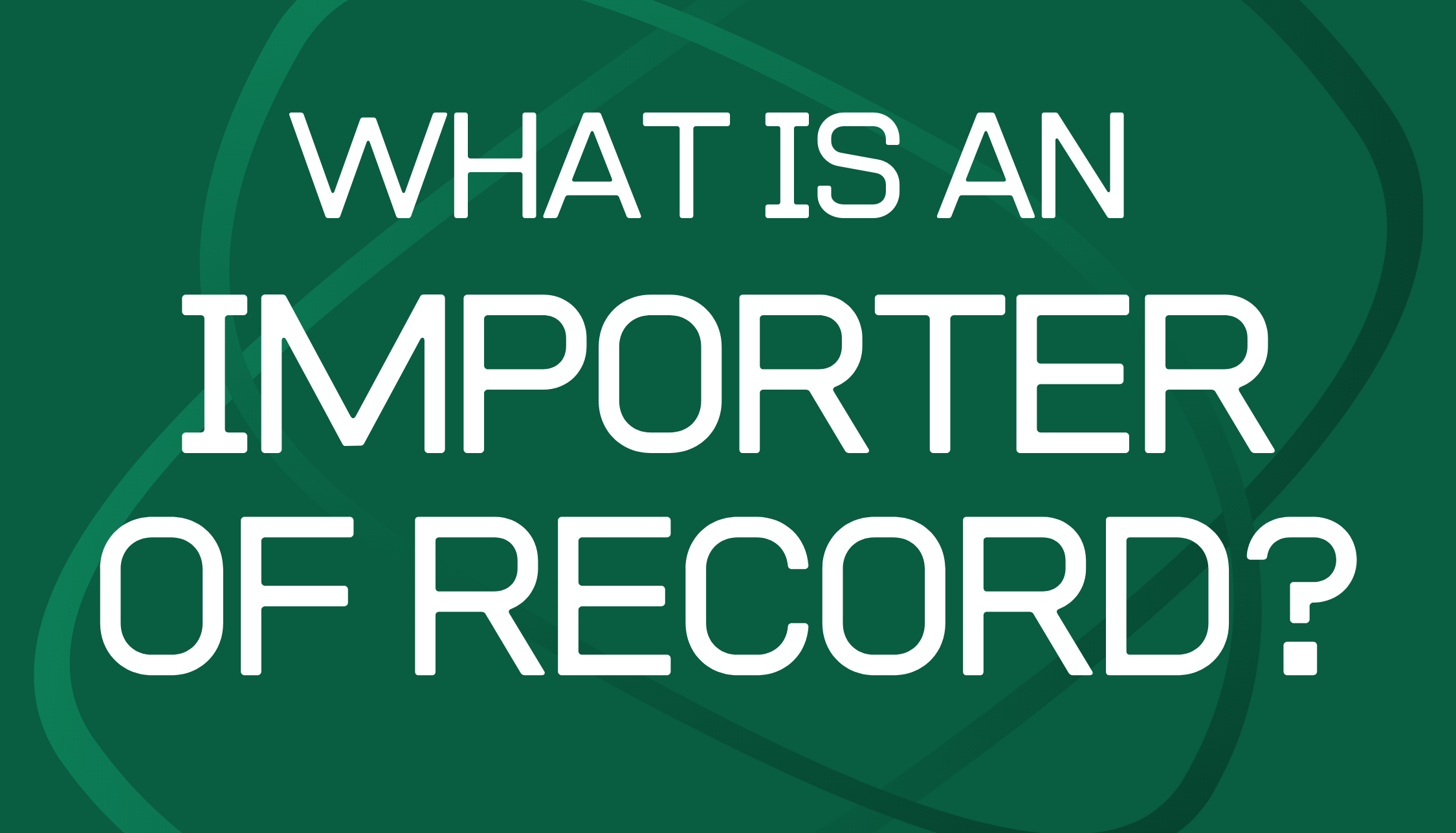 What is an Importer of Record?