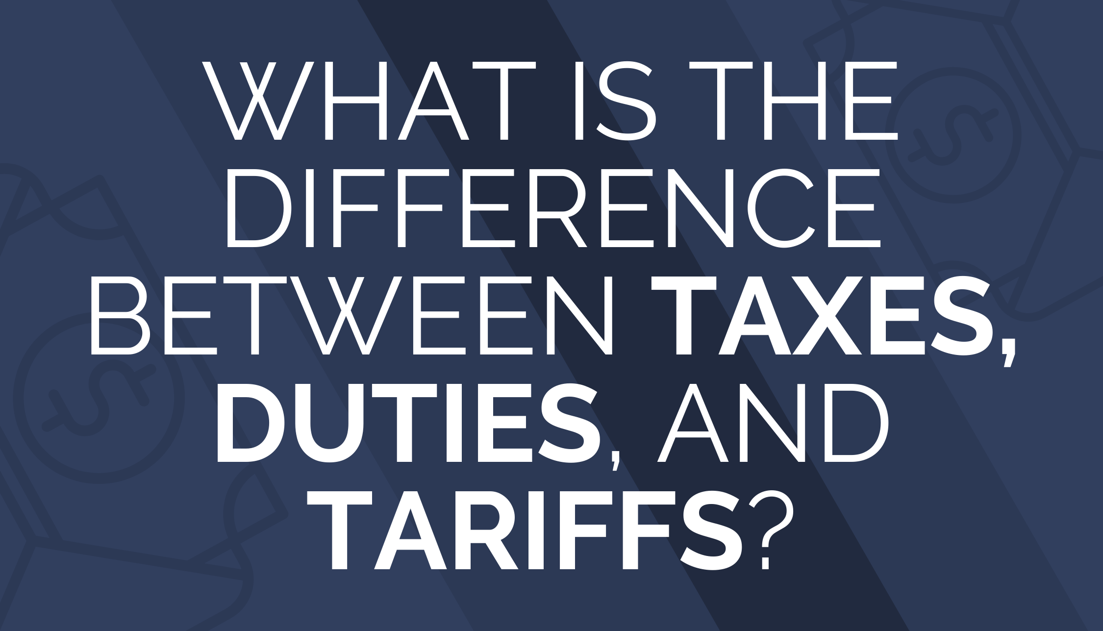 fløjte Alaska Let What is the Difference Between Taxes, Duties, and Tariffs? | TRG