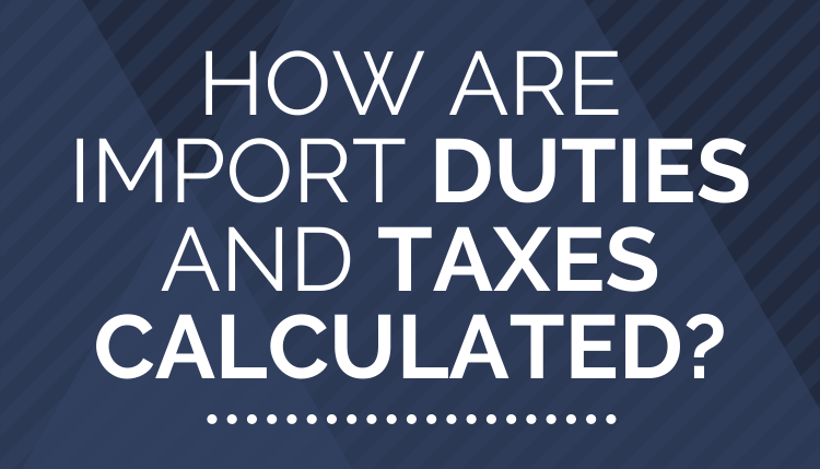 How are Import Duties and Taxes Calculated?
