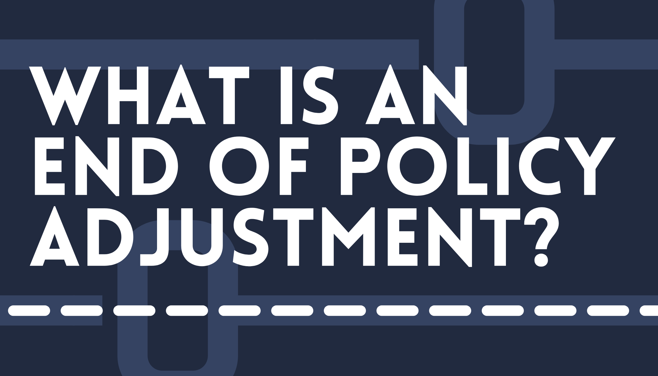 What is an End of Policy Adjustment?