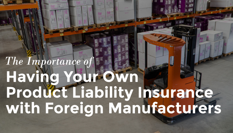 TRG explains the importance of having your own product liability insurance when dealing with foreign manufacturers.