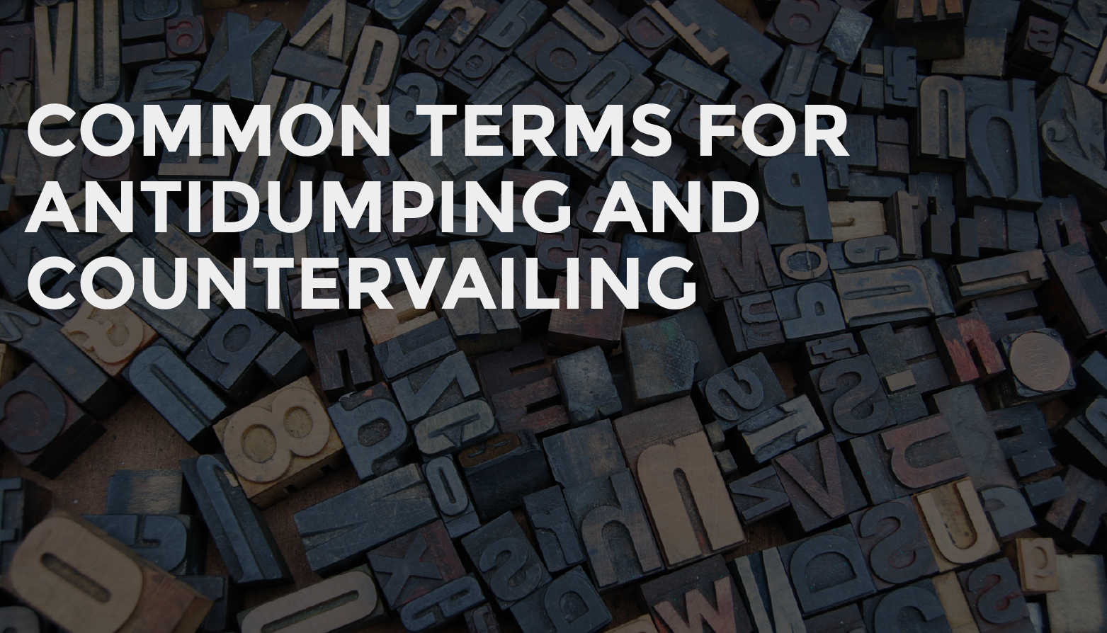 Learn some common terms used when discussing antidumping and countervailing.