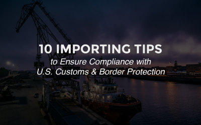 10 Importing Tips to Ensure Compliance with U.S. Customs