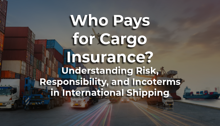 Who Pays for Cargo Insurance Understanding Risk, Responsibility, and Incoterms in International Shipping Who Pays for Cargo Insurance Understanding Risk, Responsibility, and Incoterms in International Shipping